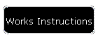Works Instructions